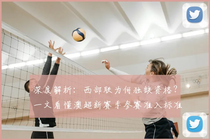 深度解析:西部联为何独缺资格?一文看懂澳超新赛季参赛准入标准